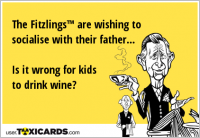 The Fitzlings™ are wishing to socialise with their father... Is it wrong for kids to drink wine?