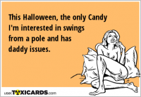 This Halloween, the only Candy I'm interested in swings from a pole and has daddy issues.