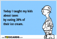 Today I taught my kids about taxes by eating 38% of their ice cream.