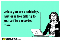 Unless you are a celebrity, Twitter is like talking to yourself in a crowded room...