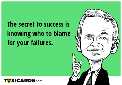 The secret to success is knowing who to blame for your failures.