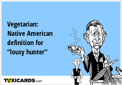 Vegetarian: Native American definition for “lousy hunter”