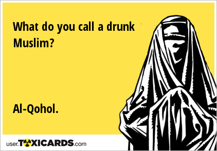 What do you call a drunk Muslim? Al-Qohol.