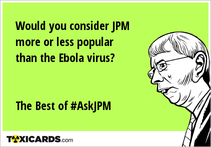 Would you consider JPM more or less popular than the Ebola virus? The Best of #AskJPM